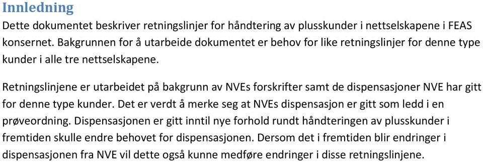 Retningslinjene er utarbeidet på bakgrunn av NVEs forskrifter samt de dispensasjoner NVE har gitt for denne type kunder.