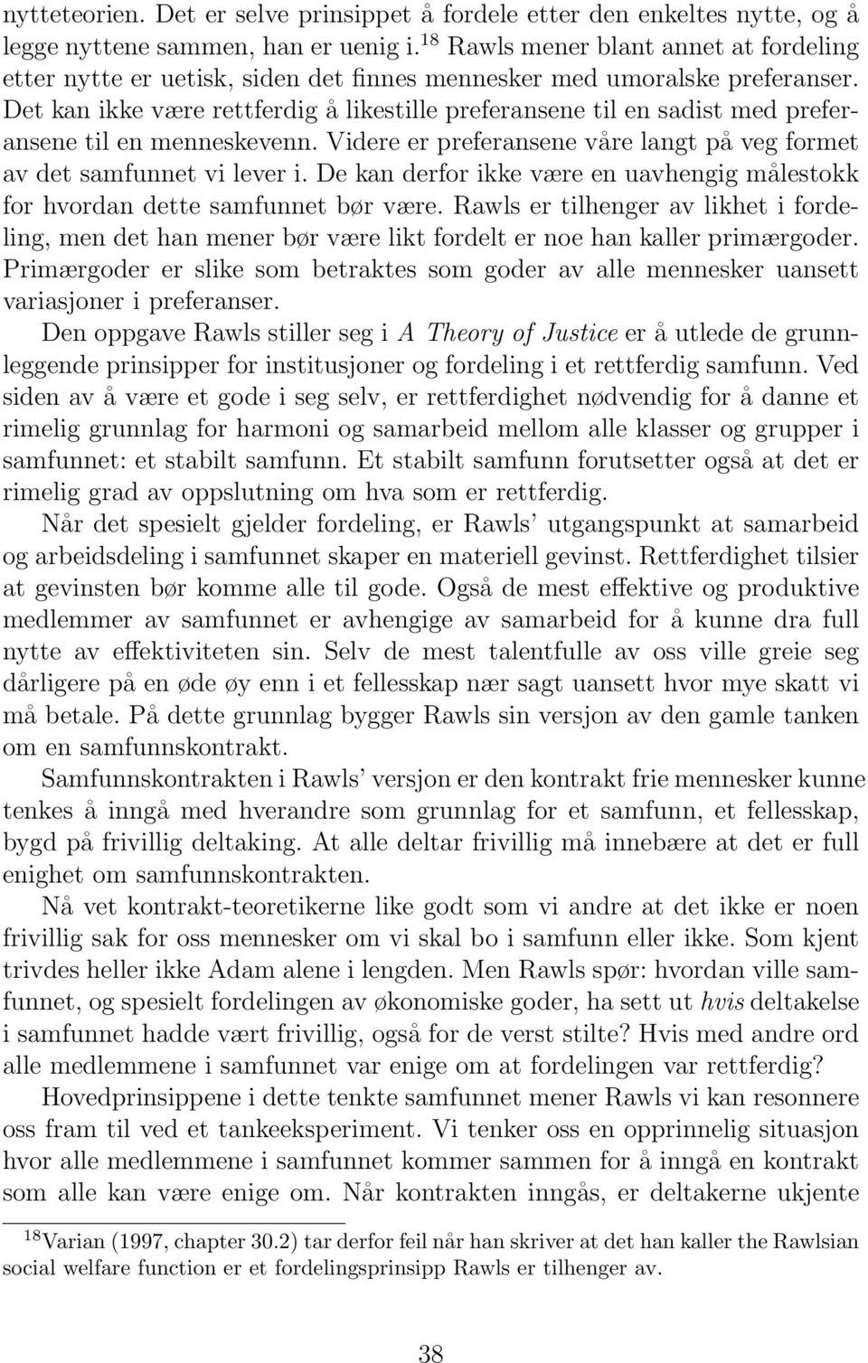 Det kan ikke være rettferdig å likestille preferansene til en sadist med preferansene til en menneskevenn. Videre er preferansene våre langt på veg formet av det samfunnet vi lever i.