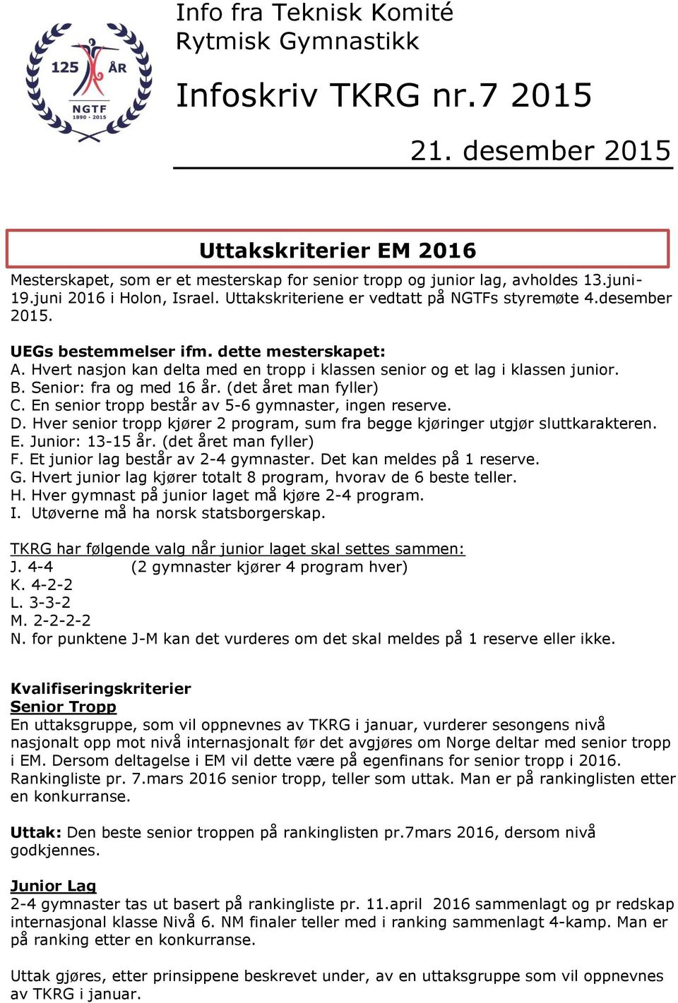 En senior tropp består av 5-6 gymnaster, ingen reserve. D. Hver senior tropp kjører 2 program, sum fra begge kjøringer utgjør sluttkarakteren. E. Junior: 13-15 år. (det året man fyller) F.