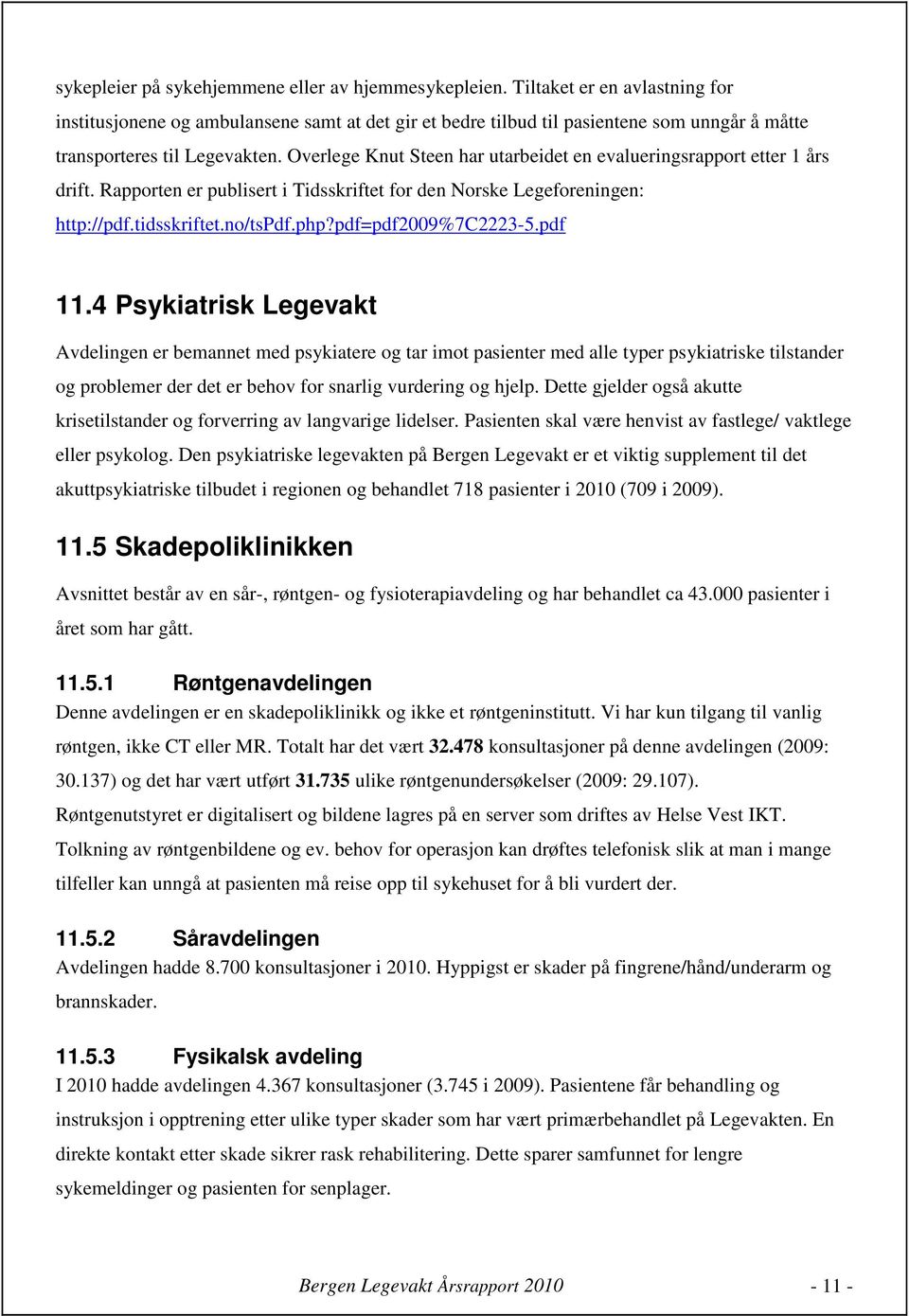 Overlege Knut Steen har utarbeidet en evalueringsrapport etter 1 års drift. Rapporten er publisert i Tidsskriftet for den Norske Legeforeningen: http://pdf.tidsskriftet.no/tspdf.php?