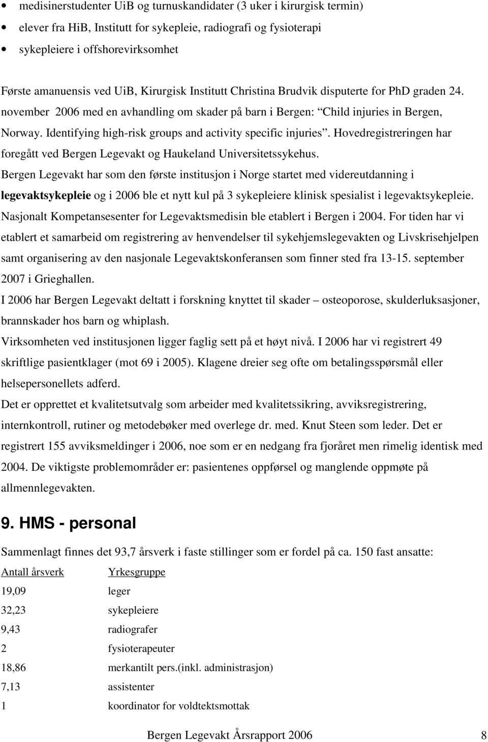 Identifying high-risk groups and activity specific injuries. Hovedregistreringen har foregått ved Bergen Legevakt og Haukeland Universitetssykehus.