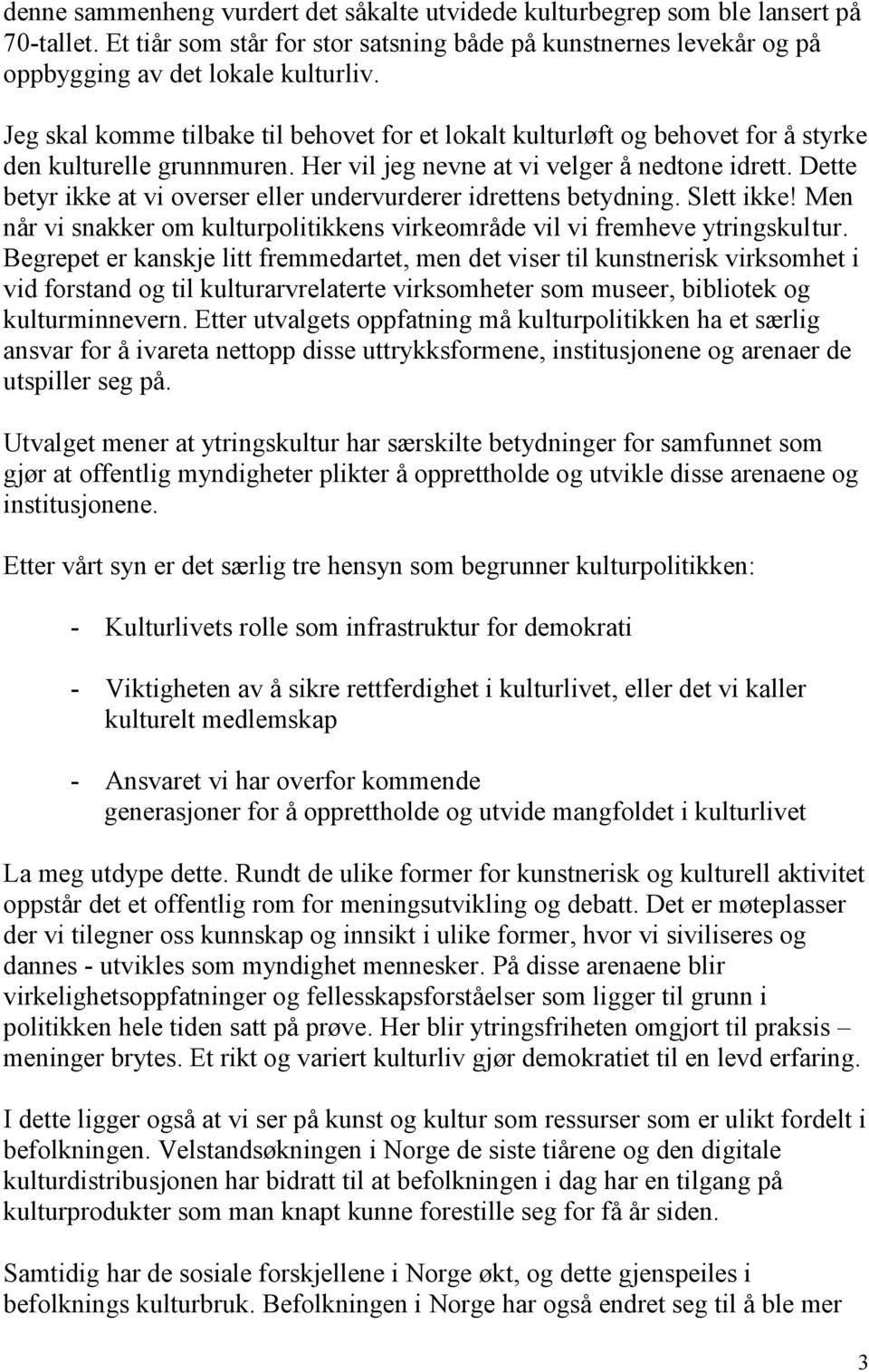 Dette betyr ikke at vi overser eller undervurderer idrettens betydning. Slett ikke! Men når vi snakker om kulturpolitikkens virkeområde vil vi fremheve ytringskultur.