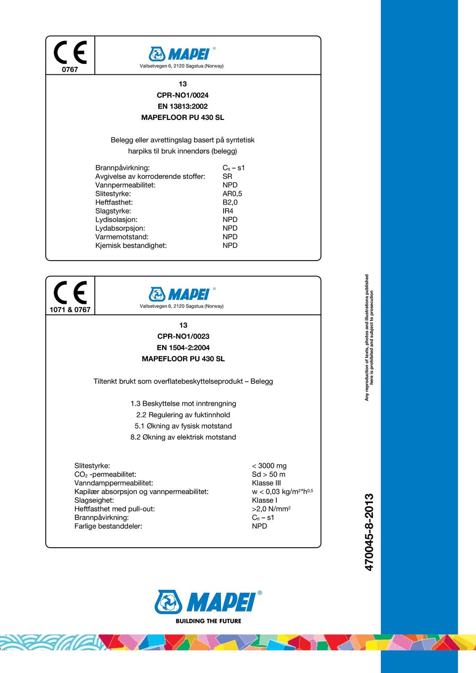 Vallsetvegen 6, 2120 Sagstua (Norway) 13 CPR-NO1/0023 EN 1504-2:2004 MAPEFLOOR Tiltenkt brukt som overflatebeskyttelseprodukt Belegg 1.3 Beskyttelse mot inntrengning 2.2 Regulering av fuktinnhold 5.