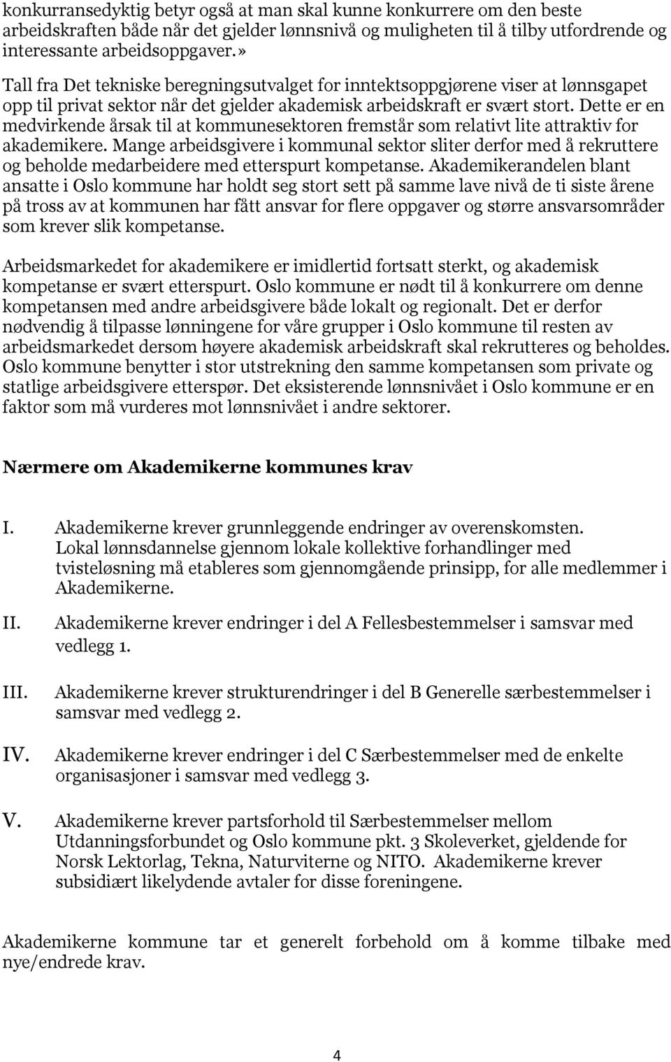 Dette er en medvirkende årsak til at kommunesektoren fremstår som relativt lite attraktiv for akademikere.