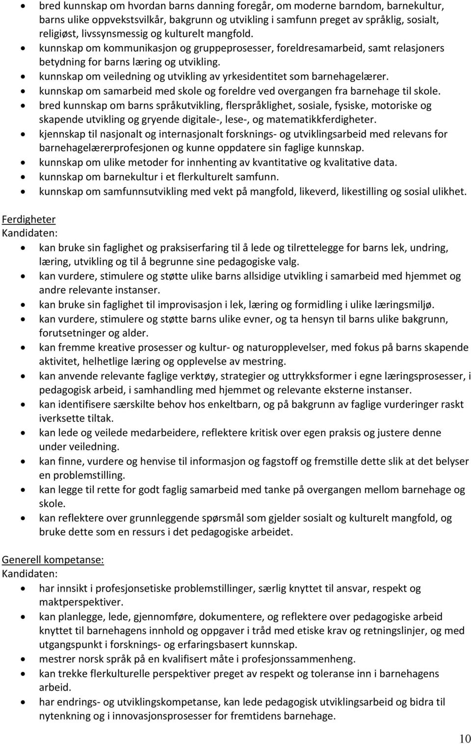 kunnskap om veiledning og utvikling av yrkesidentitet som barnehagelærer. kunnskap om samarbeid med skole og foreldre ved overgangen fra barnehage til skole.