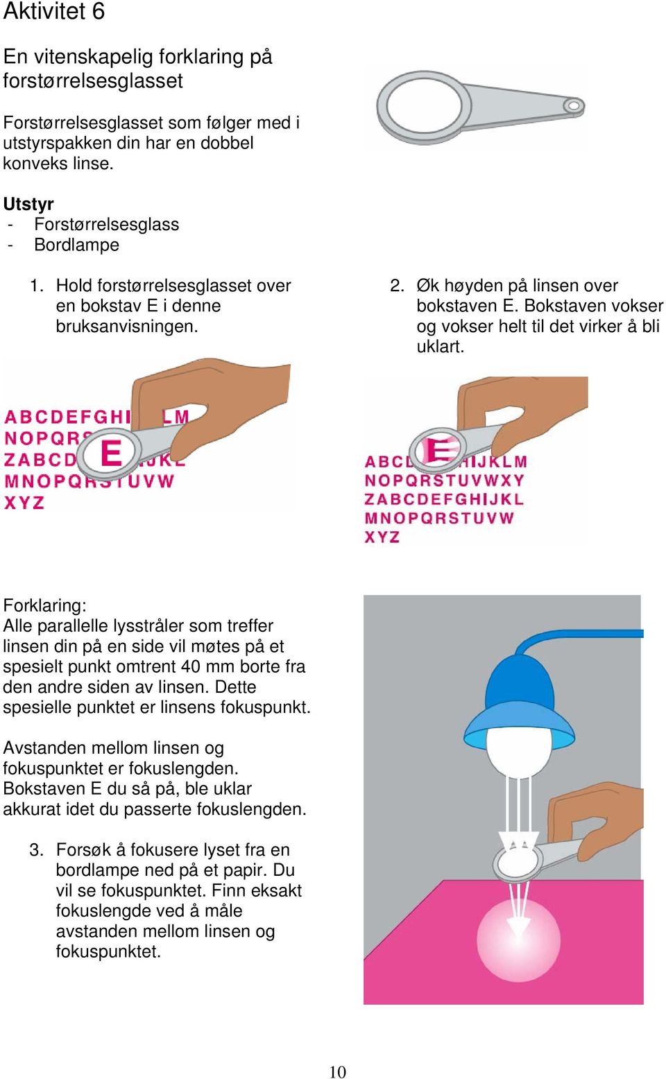 Forklaring: Alle parallelle lysstråler som treffer linsen din på en side vil møtes på et spesielt punkt omtrent 40 mm borte fra den andre siden av linsen.