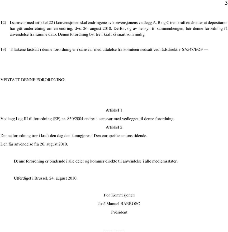 13) Tiltakene fastsatt i denne forordning er i samsvar med uttalelse fra komiteen nedsatt ved rådsdirektiv 67/548/EØF VEDTATT DENNE FORORDNING: Artikkel 1 Vedlegg I og III til forordning (EF) nr.