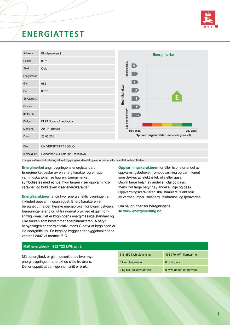 Bygningens identitet og eierforhold er ikke bekreftet fra Matrikkelen Energimerket angir bygningens energistandard. Energimerket består av en energikarakter og en opp- varmingskarakter, se figuren.