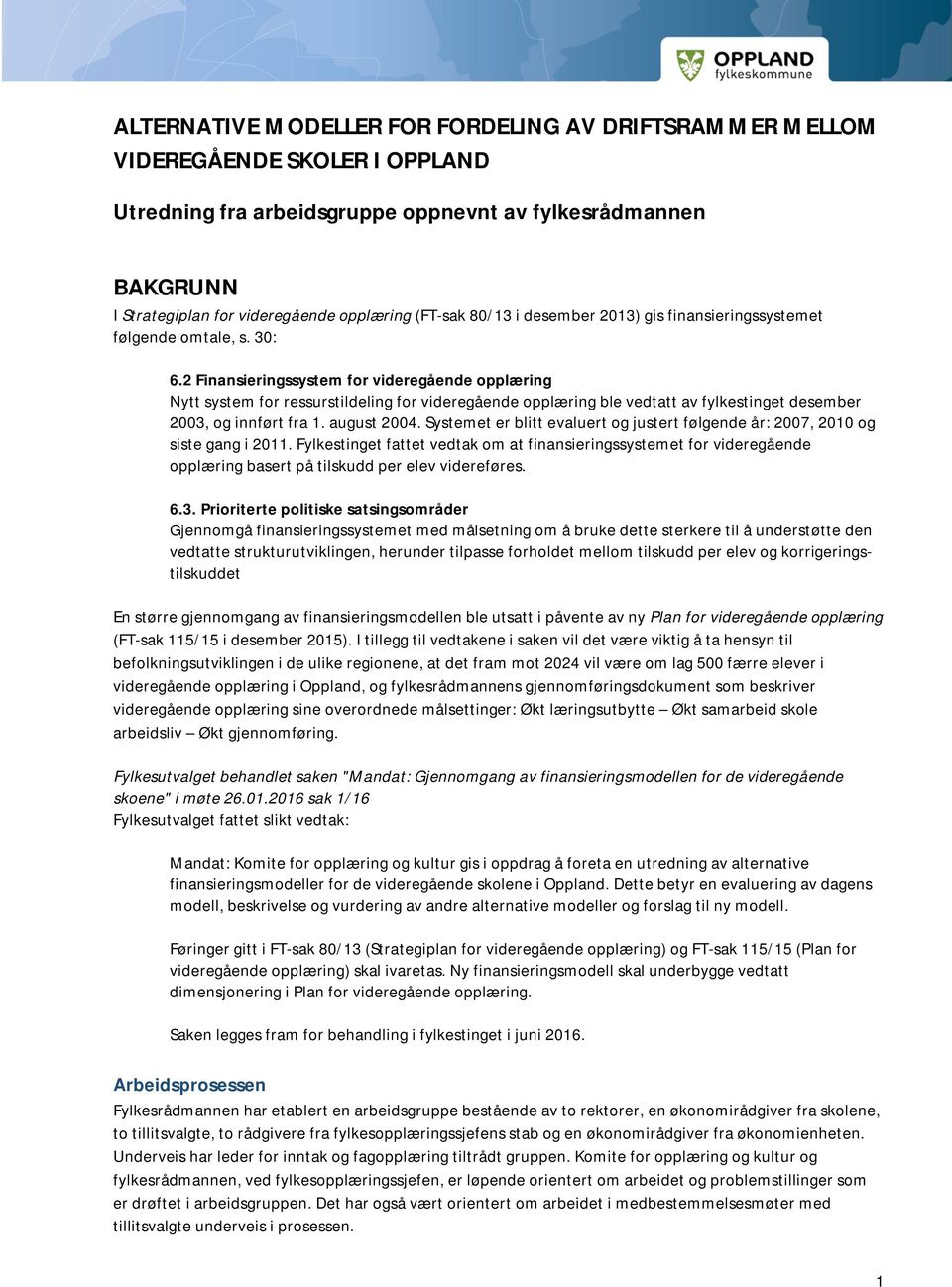 2 Finansieringssystem for videregående opplæring Nytt system for ressurstildeling for videregående opplæring ble vedtatt av fylkestinget desember 2003, og innført fra 1. august 2004.