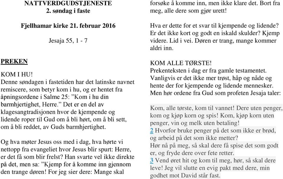 Det er en del av klagesangtradisjonen hvor de kjempende og lidende roper til Gud om å bli hørt, om å bli sett, om å bli reddet, av Guds barmhjertighet.