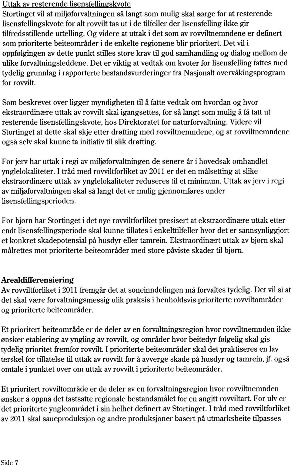 Det vil i oppfølgingen av dette punkt stilles store krav til god samhandling og dialog mellom de ulike forvaltningsleddene.