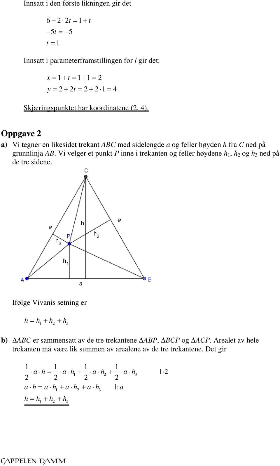 Vi velger et punkt P inne i trekanten og feller høydene h, h og h 3 ned på de tre sidene.