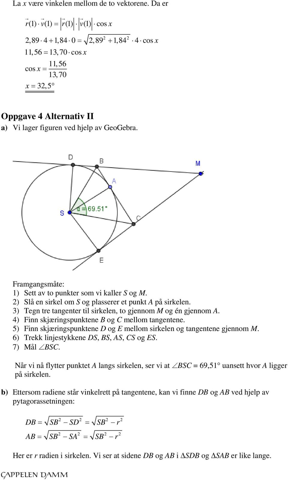 4) Finn skjæringspunktene B og C mellom tangentene. 5) Finn skjæringspunktene D og E mellom sirkelen og tangentene gjennom M. 6) Trekk linjestykkene DS, BS, AS, CS og ES. 7) Mål BSC.