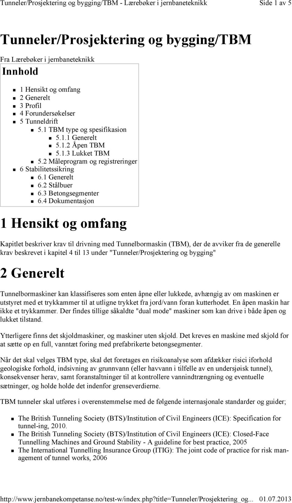 4 Dokumentasjon 1 Hensikt og omfang Kapitlet beskriver krav til drivning med Tunnelbormaskin (TBM), der de avviker fra de generelle krav beskrevet i kapitel 4 til 13 under "Tunneler/Prosjektering og