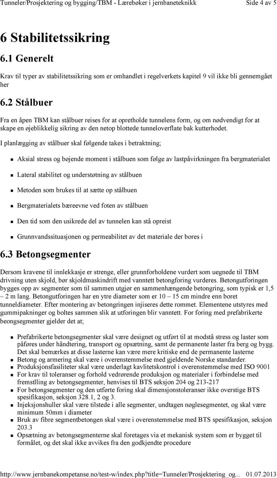 I planlægging av stålbuer skal følgende takes i betraktning; Aksial stress og bøjende moment i stålbuen som følge av lastpåvirkningen fra bergmaterialet Lateral stabilitet og understøtning av