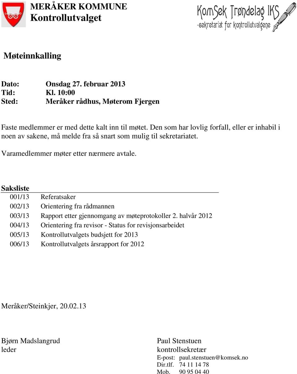 Saksliste 001/13 Referatsaker 002/13 Orientering fra rådmannen 003/13 Rapport etter gjennomgang av møteprotokoller 2.