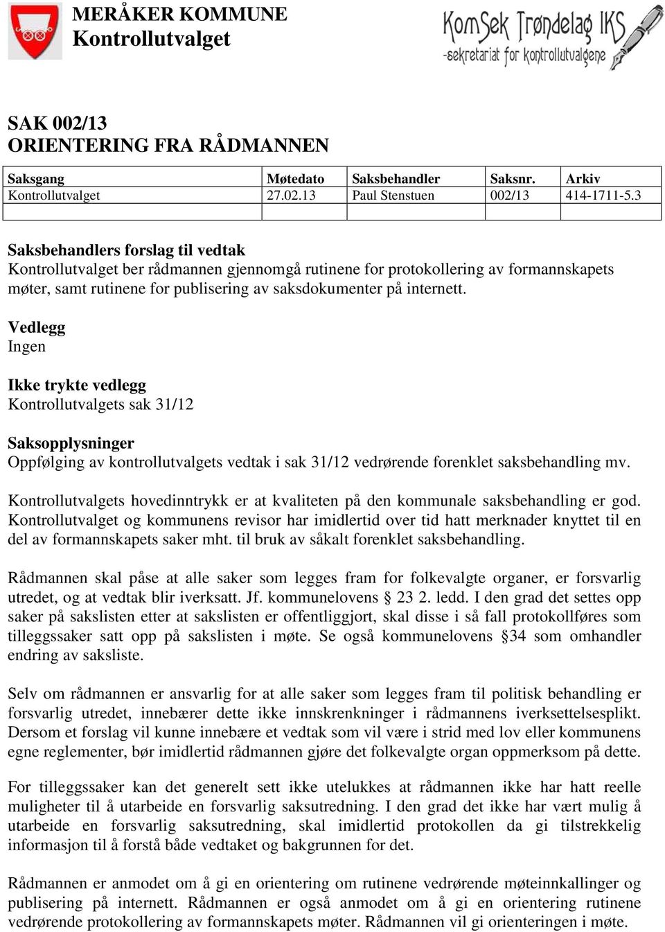 Vedlegg Ingen Ikke trykte vedlegg Kontrollutvalgets sak 31/12 Saksopplysninger Oppfølging av kontrollutvalgets vedtak i sak 31/12 vedrørende forenklet saksbehandling mv.