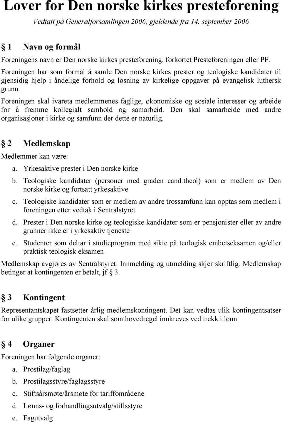 Foreningen har som formål å samle Den norske kirkes prester og teologiske kandidater til gjensidig hjelp i åndelige forhold og løsning av kirkelige oppgaver på evangelisk luthersk grunn.