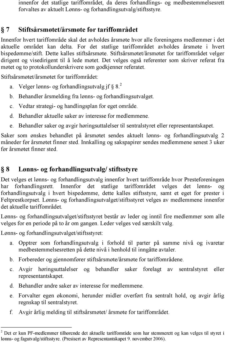 For det statlige tariffområdet avholdes årsmøte i hvert bispedømme/stift. Dette kalles stiftsårsmøte. Stiftsårsmøtet/årsmøtet for tariffområdet velger dirigent og visedirigent til å lede møtet.