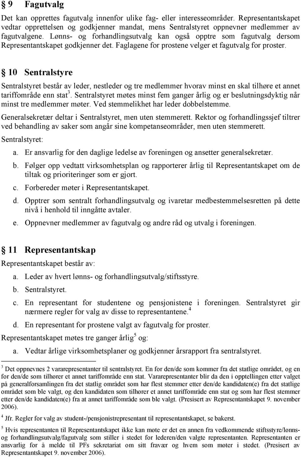 10 Sentralstyre Sentralstyret består av leder, nestleder og tre medlemmer hvorav minst en skal tilhøre et annet tariffområde enn stat 3.