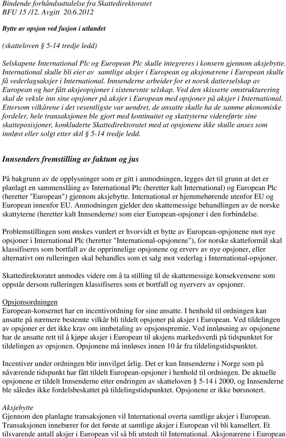 International skulle bli eier av samtlige aksjer i European og aksjonærene i European skulle få vederlagsaksjer i International.