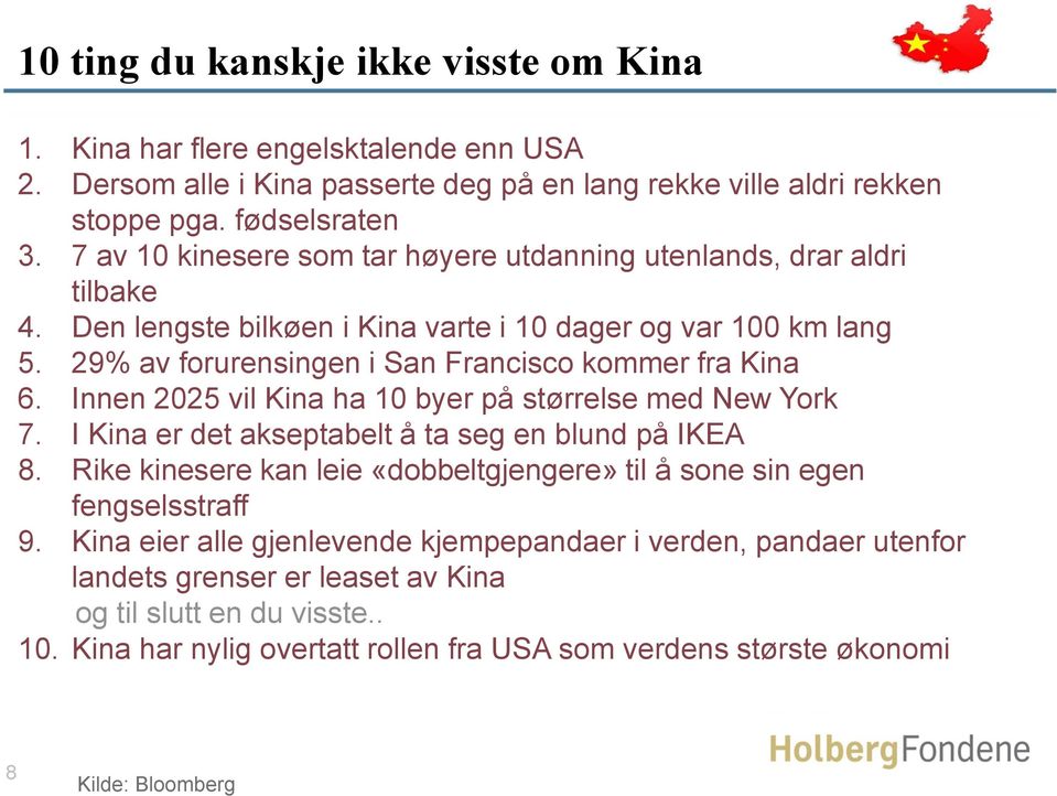 Innen 2025 vil Kina ha 10 byer på størrelse med New York 7. I Kina er det akseptabelt å ta seg en blund på IKEA 8. Rike kinesere kan leie «dobbeltgjengere» til å sone sin egen fengselsstraff 9.