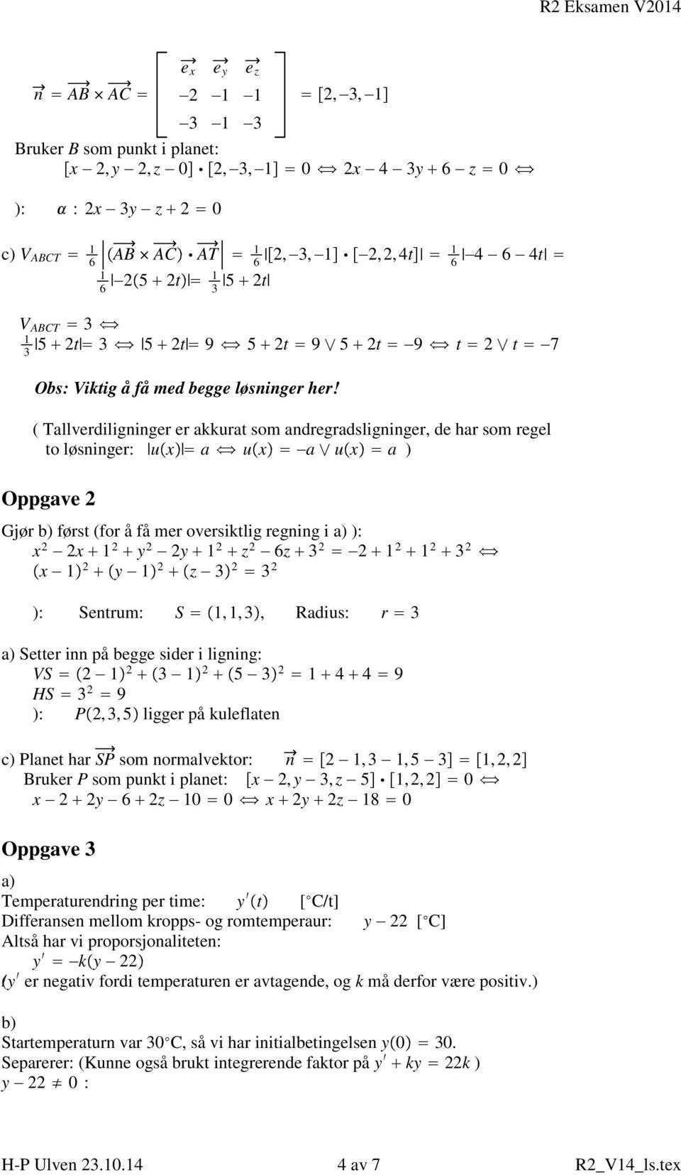 ( Tllverdiligninger er kkurt som ndregrdsligninger, de hr som regel to løsninger: ux ux ux ) Oppgve Gjør b) først (for å få mer oversiktlig regning i ) ): x x y y z 6z3 3 x y z3 3 ): Sentrum: S,, 3,