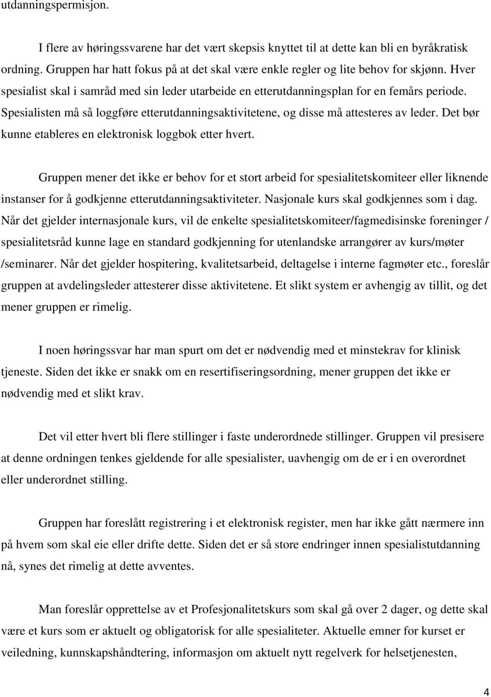 Spesialisten må så loggføre etterutdanningsaktivitetene, og disse må attesteres av leder. Det bør kunne etableres en elektronisk loggbok etter hvert.