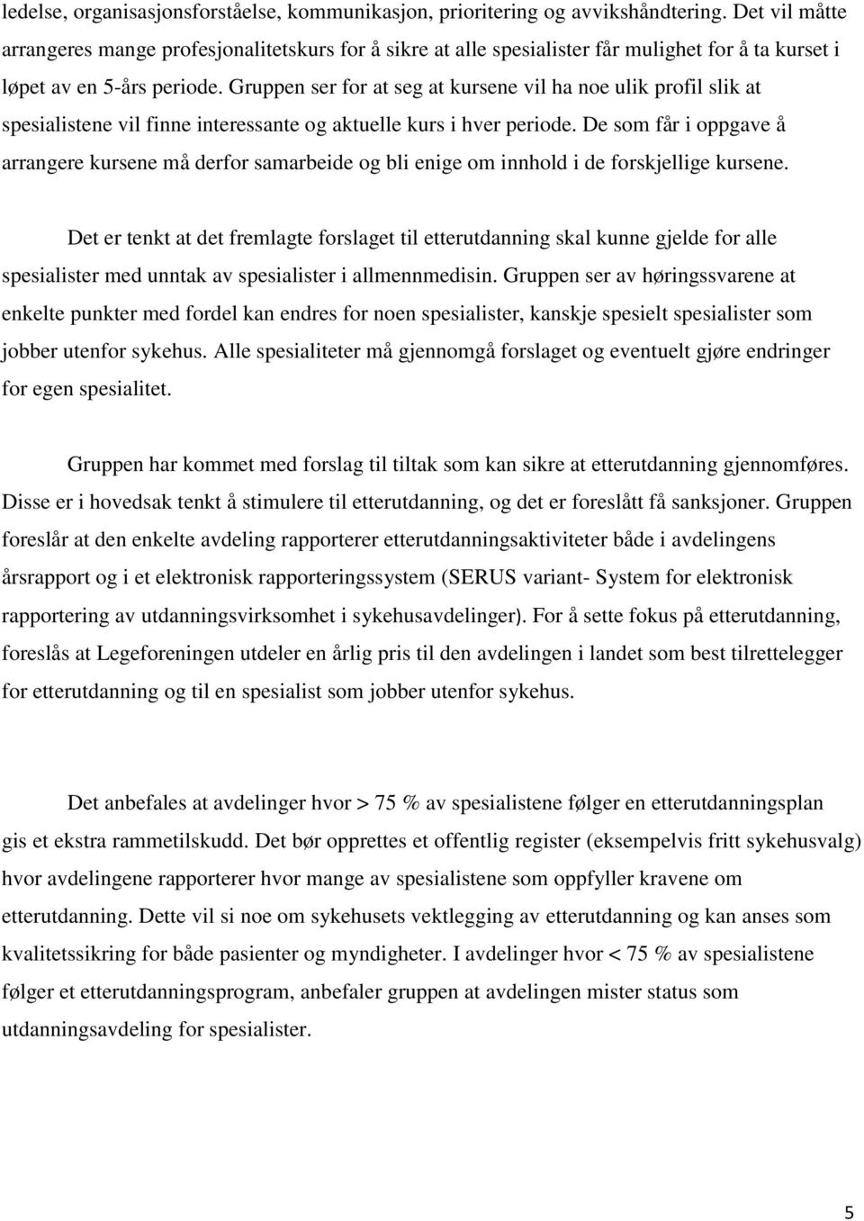 Gruppen ser for at seg at kursene vil ha noe ulik profil slik at spesialistene vil finne interessante og aktuelle kurs i hver periode.