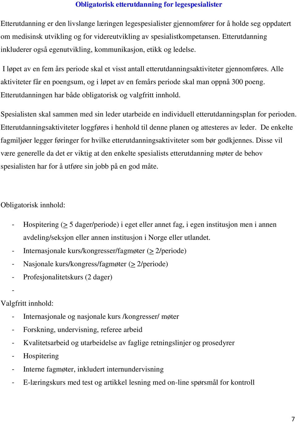 Alle aktiviteter får en poengsum, og i løpet av en femårs periode skal man oppnå 300 poeng. Etterutdanningen har både obligatorisk og valgfritt innhold.