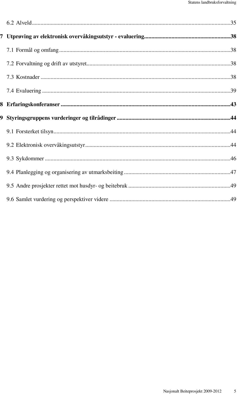 1 Forsterket tilsyn... 44 9.2 Elektronisk overvåkingsutstyr... 44 9.3 Sykdommer... 46 9.4 Planlegging og organisering av utmarksbeiting.