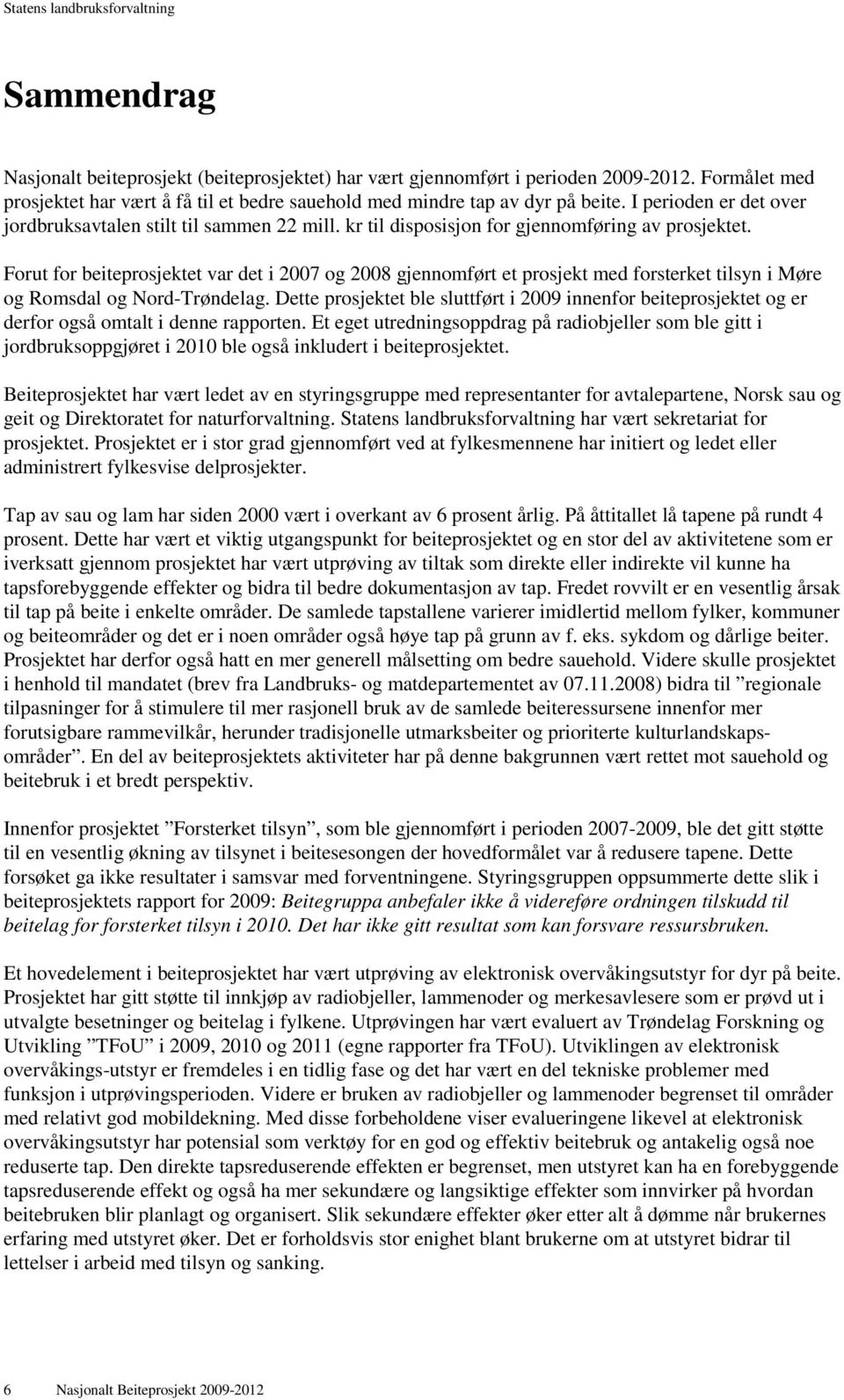 Forut for beiteprosjektet var det i 2007 og 2008 gjennomført et prosjekt med forsterket tilsyn i Møre og Romsdal og Nord-Trøndelag.