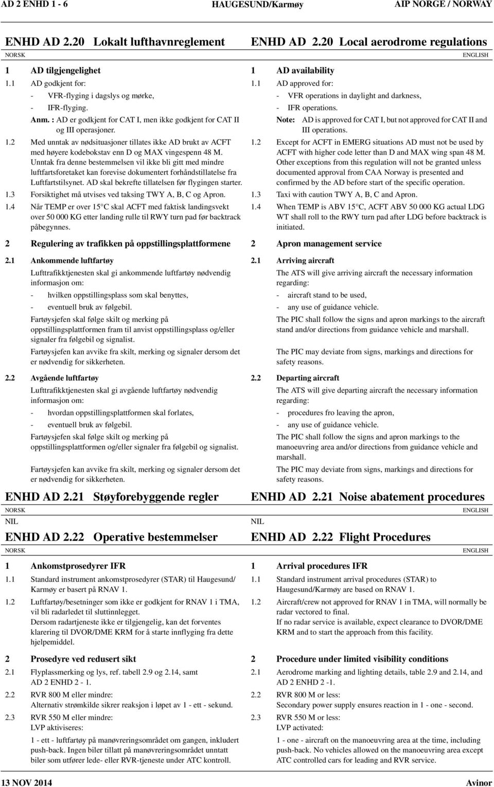 Note: AD is approved for CAT I, but not approved for CAT II and III operations. 1.2 Med unntak av nødsituasjoner tillates ikke AD brukt av ACFT med høyere kodebokstav enn D og MAX vingespenn 48 M.