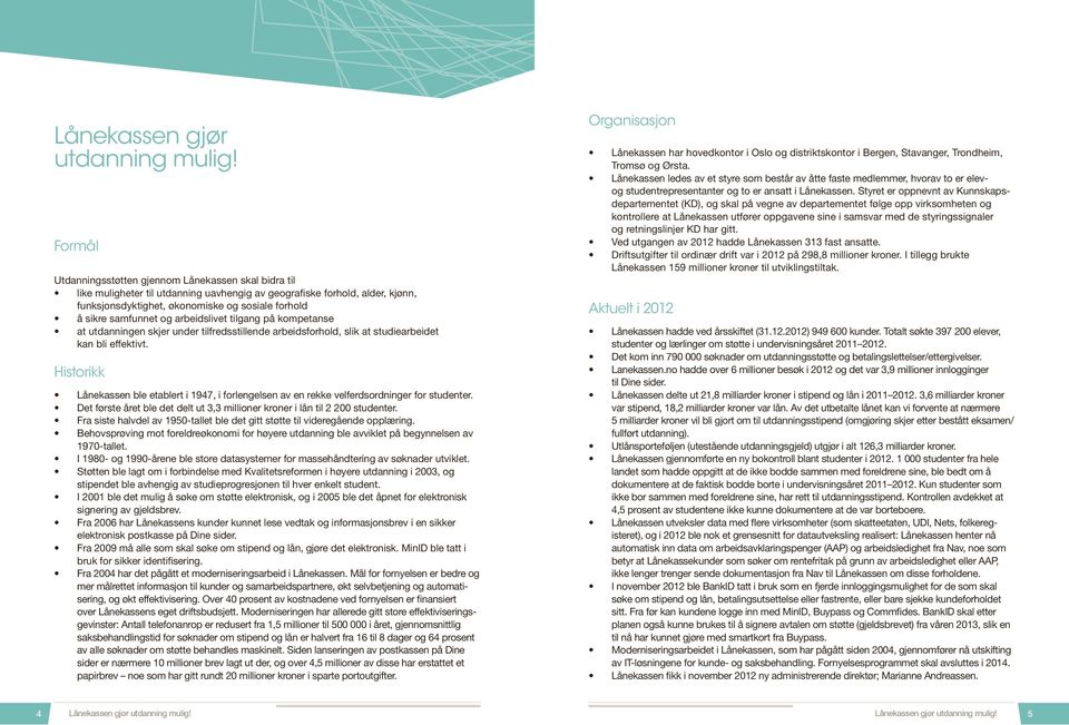 samfunnet og arbeidslivet tilgang på kompetanse at utdanningen skjer under tilfredsstillende arbeidsforhold, slik at studiearbeidet kan bli effektivt.