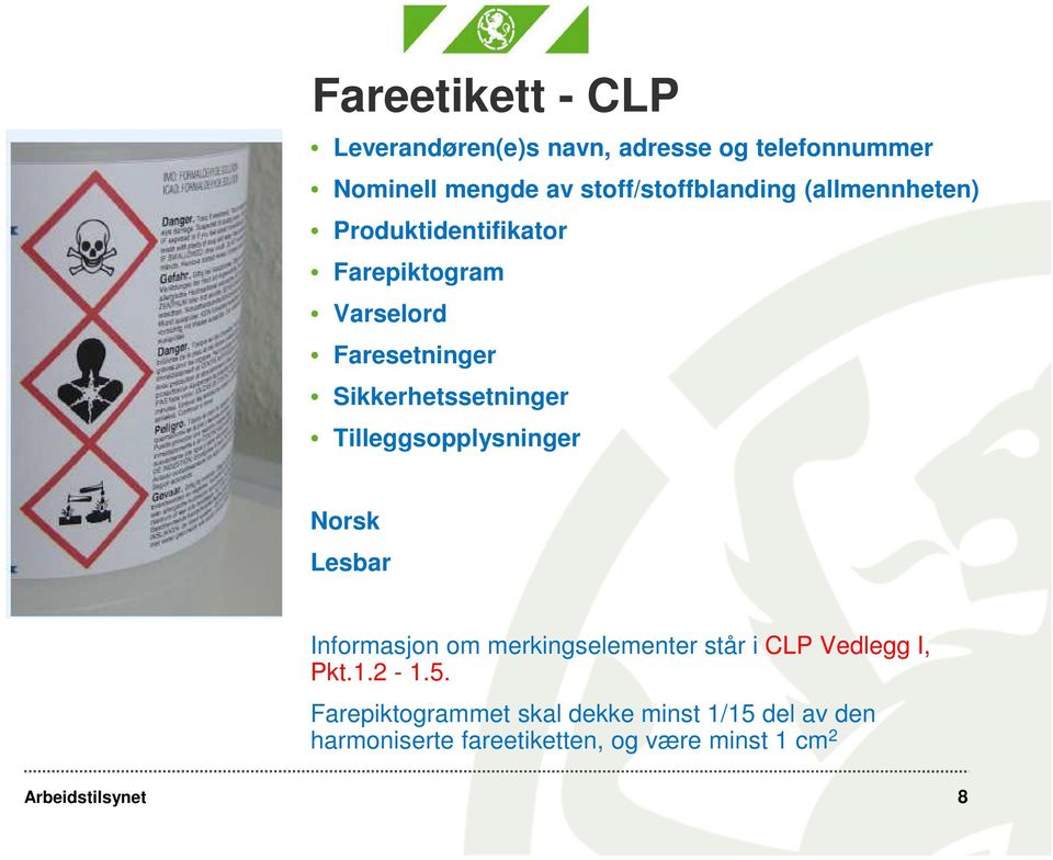 Sikkerhetssetninger Tilleggsopplysninger Norsk Lesbar Informasjon om merkingselementer står i CLP