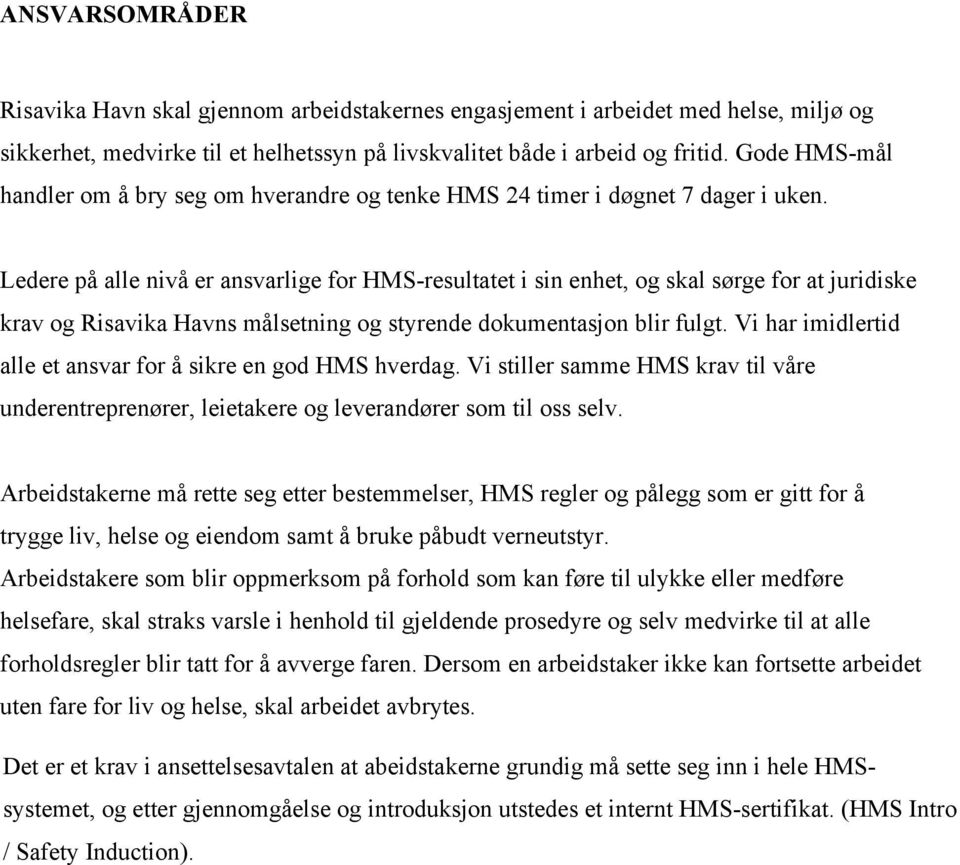 Ledere på alle nivå er ansvarlige for HMS-resultatet i sin enhet, og skal sørge for at juridiske krav og Risavika Havns målsetning og styrende dokumentasjon blir fulgt.