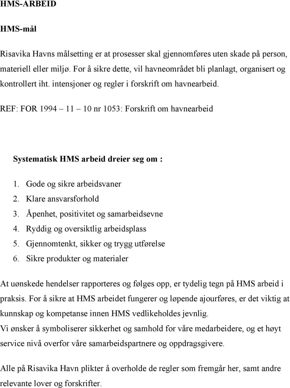 REF: FOR 1994 11 10 nr 1053: Forskrift om havnearbeid Systematisk HMS arbeid dreier seg om : 1. Gode og sikre arbeidsvaner 2. Klare ansvarsforhold 3. Åpenhet, positivitet og samarbeidsevne 4.