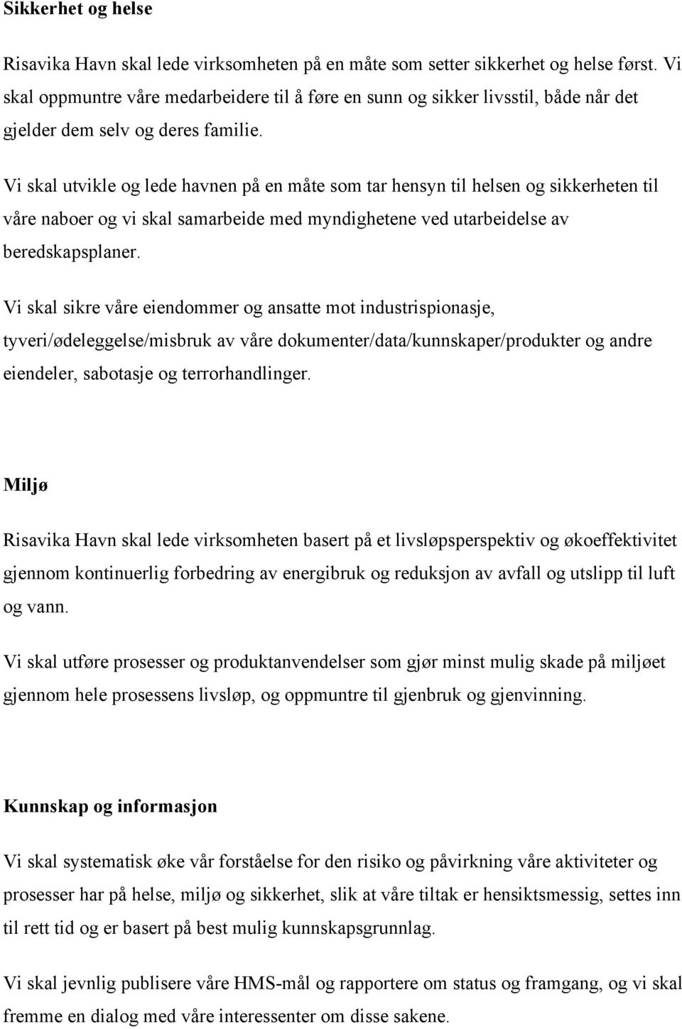 Vi skal utvikle og lede havnen på en måte som tar hensyn til helsen og sikkerheten til våre naboer og vi skal samarbeide med myndighetene ved utarbeidelse av beredskapsplaner.