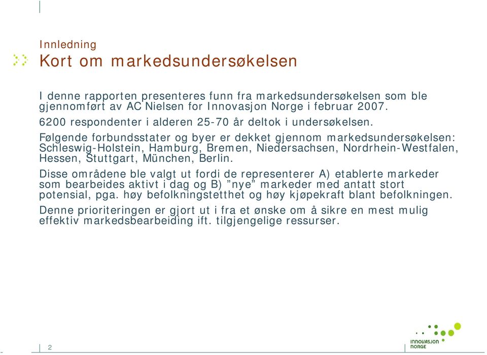 Følgende forbundsstater og byer er dekket gjennom markedsundersøkelsen: Schleswig-Holstein, Hamburg, Bremen, Niedersachsen, Nordrhein-Westfalen, Hessen, Stuttgart, München, Berlin.