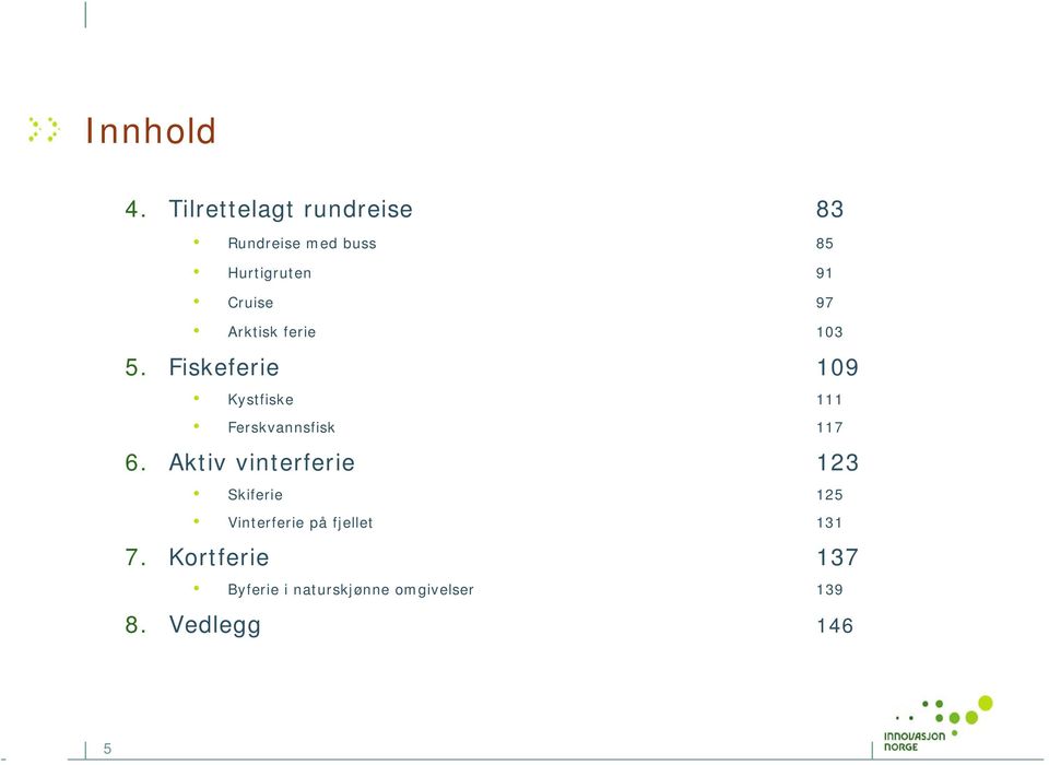 Arktisk ferie 103 5. Fiskeferie 109 Kystfiske 111 Ferskvannsfisk 117 6.