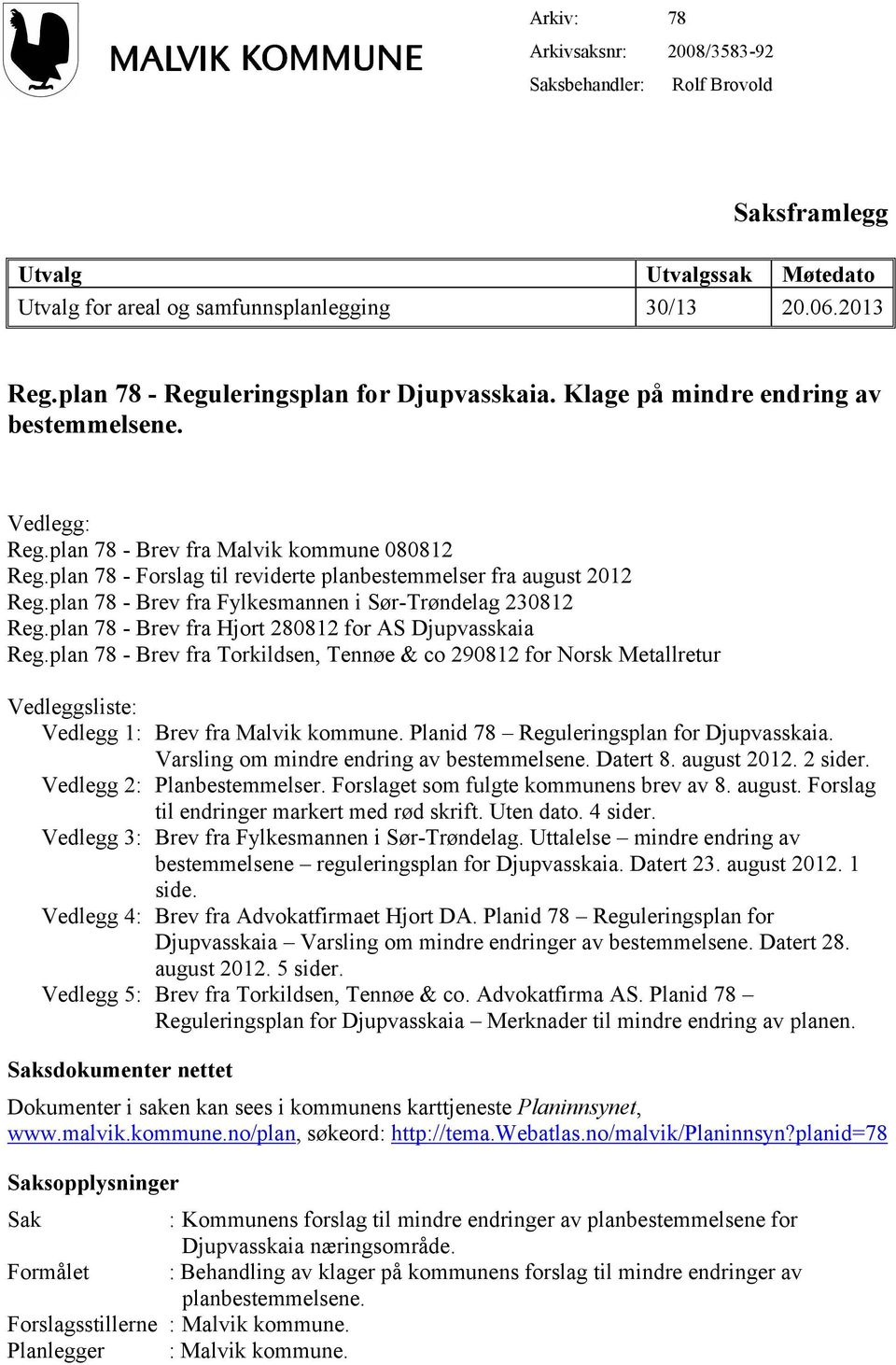plan 78 - Forslag til reviderte planbestemmelser fra august 2012 Reg.plan 78 - Brev fra Fylkesmannen i Sør-Trøndelag 230812 Reg.plan 78 - Brev fra Hjort 280812 for AS Djupvasskaia Reg.
