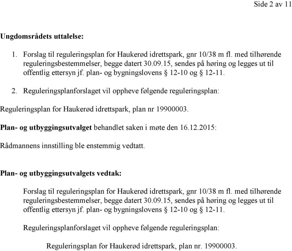 Reguleringsplanforslaget vil oppheve følgende reguleringsplan: Reguleringsplan for Haukerød idrettspark, plan nr 19900003. Plan- og utbyggingsutvalget behandlet saken i møte den 16.12.