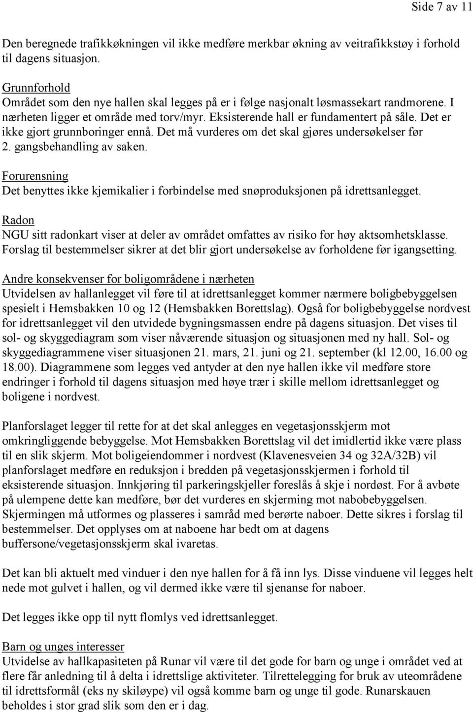 Det er ikke gjort grunnboringer ennå. Det må vurderes om det skal gjøres undersøkelser før 2. gangsbehandling av saken.