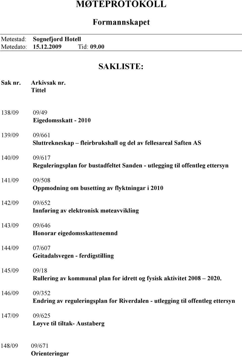 offentleg ettersyn 141/09 09/508 Oppmodning om busetting av flyktningar i 2010 142/09 09/652 Innføring av elektronisk møteavvikling 143/09 09/646 Honorar eigedomsskattenemnd 144/09 07/607