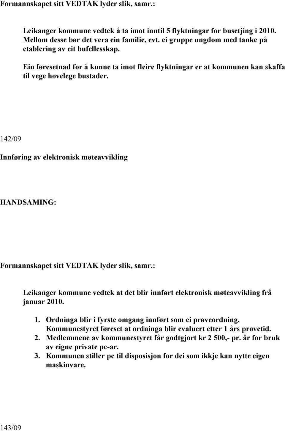 142/09 Innføring av elektronisk møteavvikling Leikanger kommune vedtek at det blir innført elektronisk møteavvikling frå januar 2010. 1.