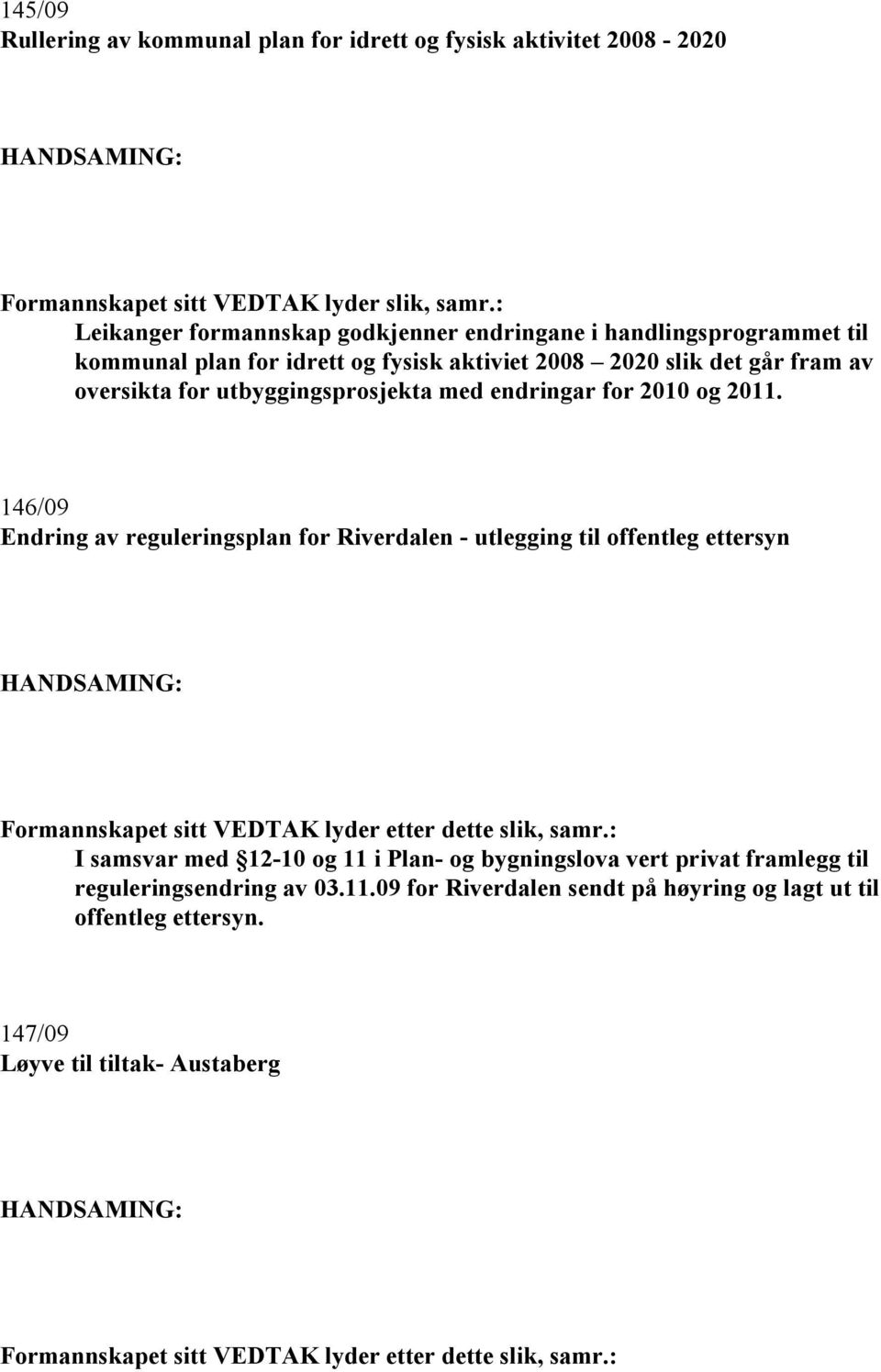 146/09 Endring av reguleringsplan for Riverdalen - utlegging til offentleg ettersyn Formannskapet sitt VEDTAK lyder etter dette slik, samr.