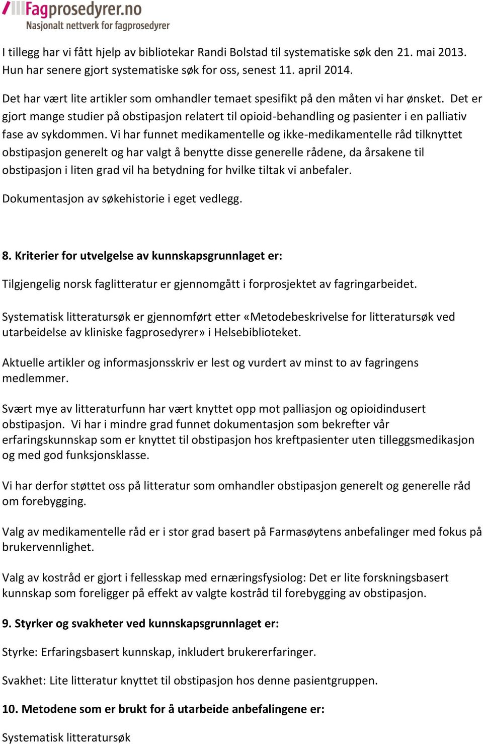 Det er gjort mange studier på obstipasjon relatert til opioid-behandling og pasienter i en palliativ fase av sykdommen.