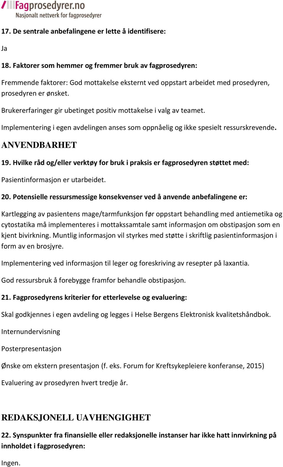 Brukererfaringer gir ubetinget positiv mottakelse i valg av teamet. Implementering i egen avdelingen anses som oppnåelig og ikke spesielt ressurskrevende. ANVENDBARHET 19.