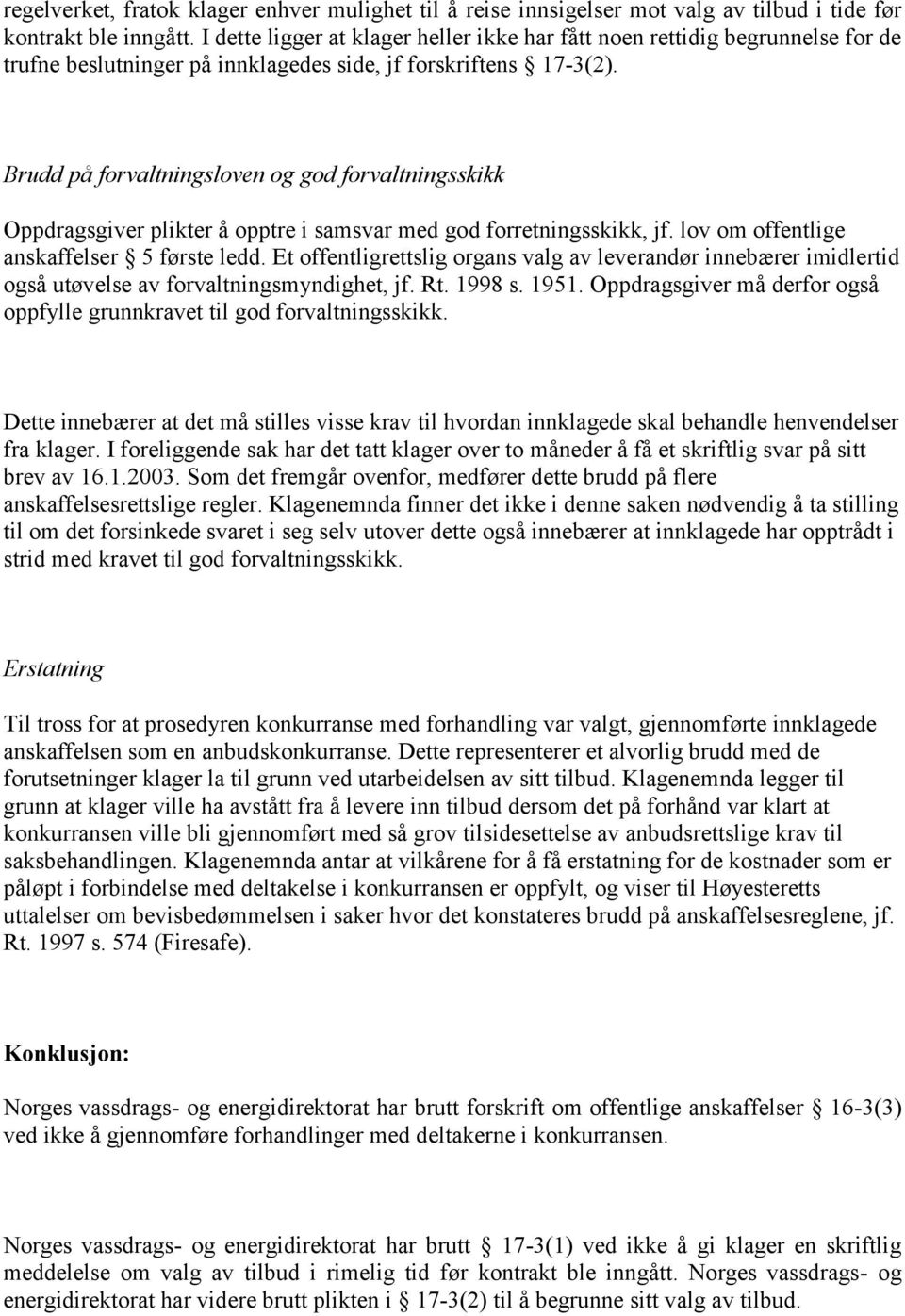 Brudd på forvaltningsloven og god forvaltningsskikk Oppdragsgiver plikter å opptre i samsvar med god forretningsskikk, jf. lov om offentlige anskaffelser 5 første ledd.