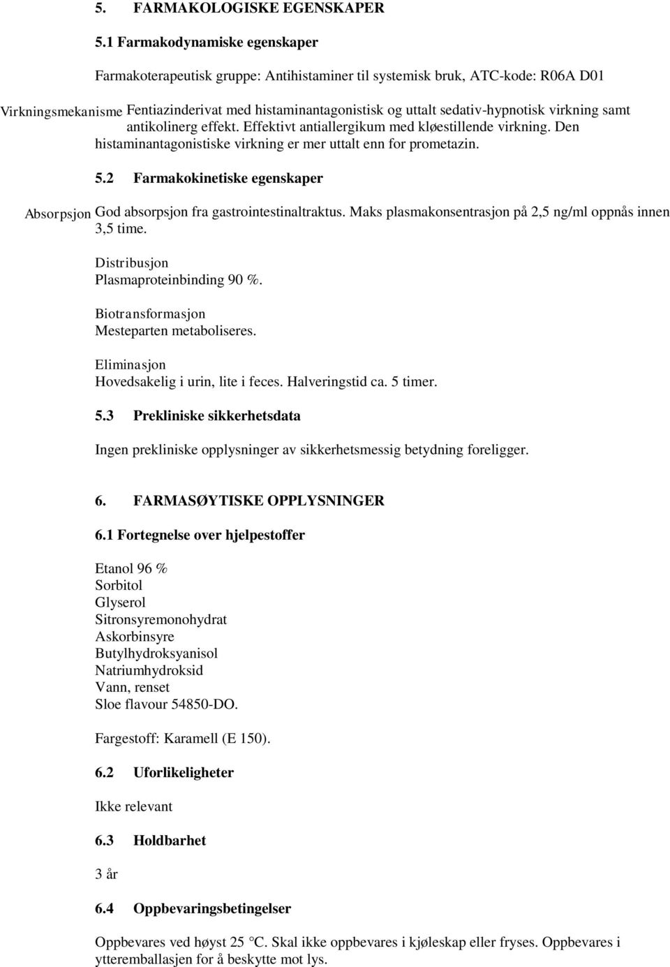 sedativ-hypnotisk virkning samt antikolinerg effekt. Effektivt antiallergikum med kløestillende virkning. Den histaminantagonistiske virkning er mer uttalt enn for prometazin. 5.